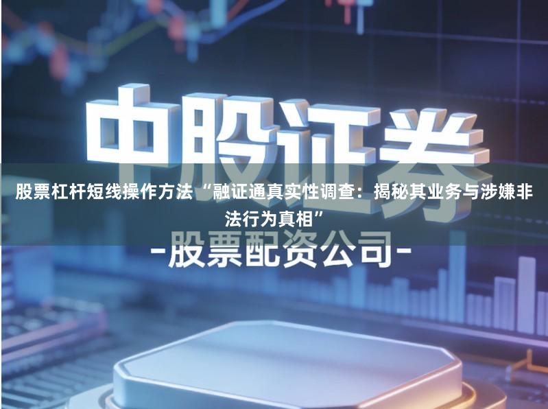 股票杠杆短线操作方法 “融证通真实性调查：揭秘其业务与涉嫌非法行为真相”