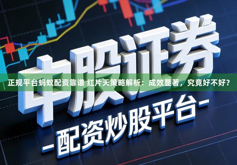 正规平台蚂蚁配资靠谱 红片天策略解析:成效显著,究竟好不好?