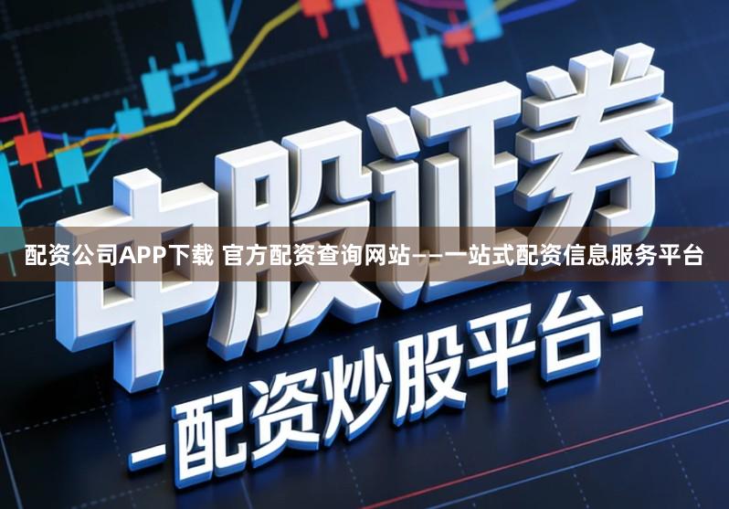 配资公司APP下载 官方配资查询网站——一站式配资信息服务平台