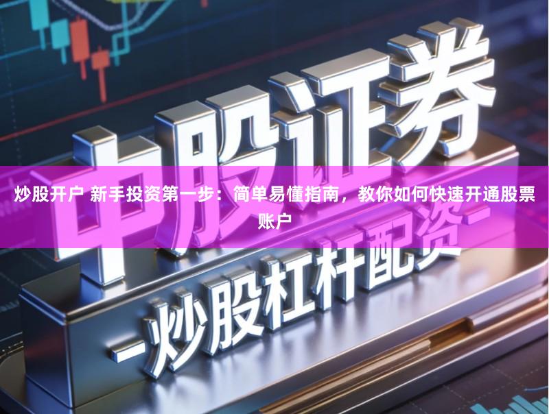 炒股开户 新手投资第一步：简单易懂指南，教你如何快速开通股票账户