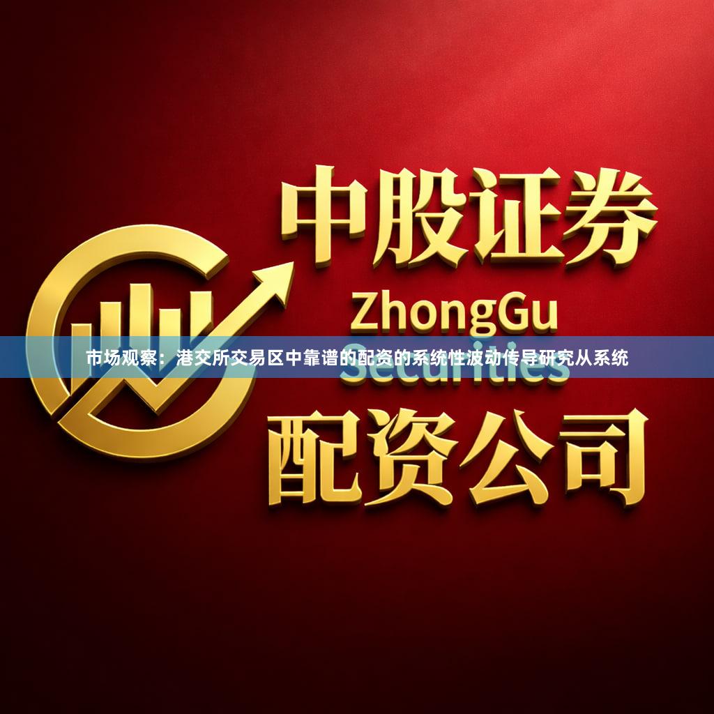 市场观察:港交所交易区中靠谱的配资的系统性波动传导研究从系统