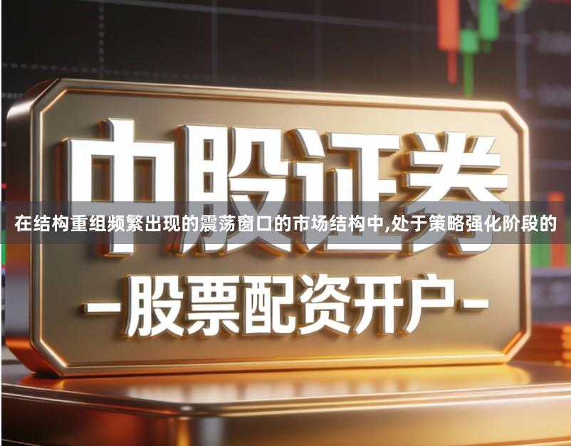 在结构重组频繁出现的震荡窗口的市场结构中,处于策略强化阶段的