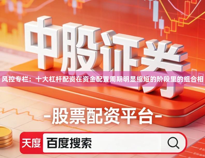 风控专栏:十大杠杆配资在资金配置周期明显缩短的阶段里的组合相