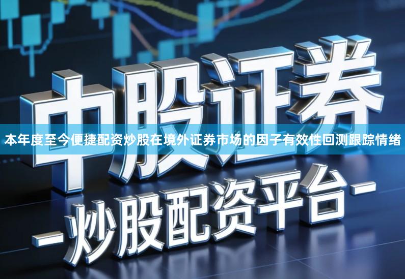 本年度至今便捷配资炒股在境外证券市场的因子有效性回测跟踪情绪