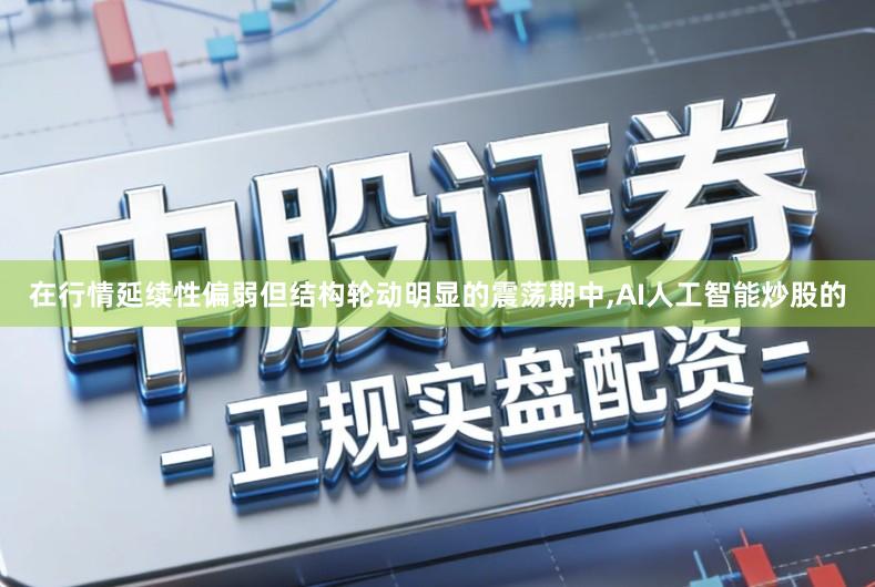 在行情延续性偏弱但结构轮动明显的震荡期中,AI人工智能炒股的