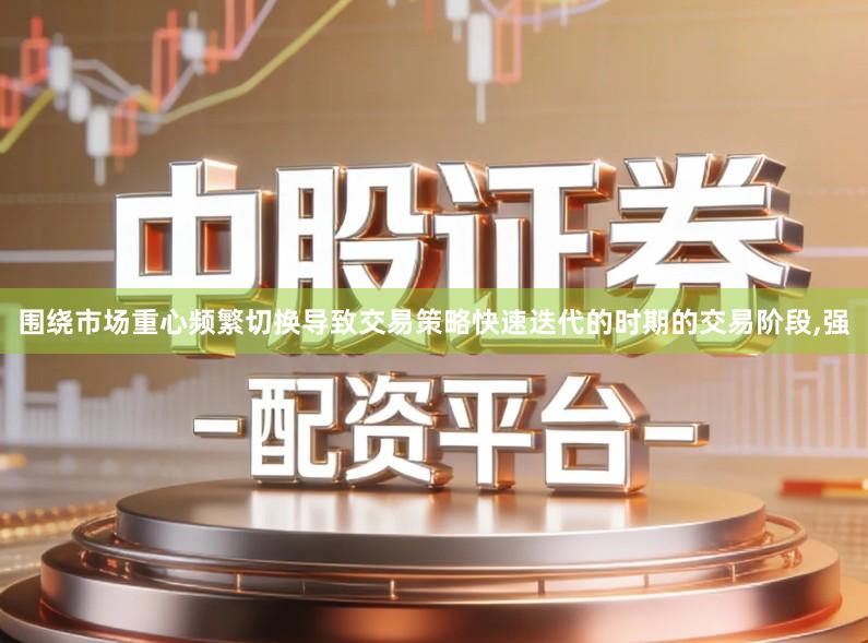 围绕市场重心频繁切换导致交易策略快速迭代的时期的交易阶段,强