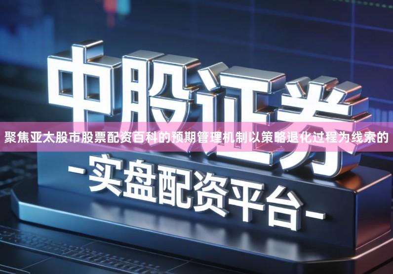 聚焦亚太股市股票配资百科的预期管理机制以策略退化过程为线索的