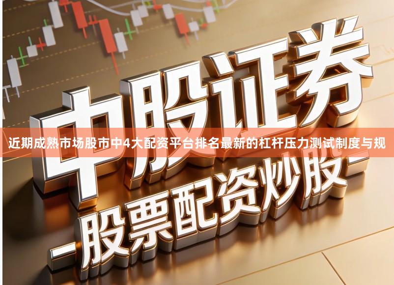 近期成熟市场股市中4大配资平台排名最新的杠杆压力测试制度与规