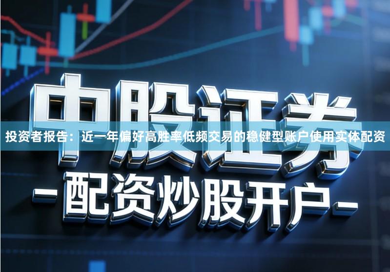 投资者报告：近一年偏好高胜率低频交易的稳健型账户使用实体配资