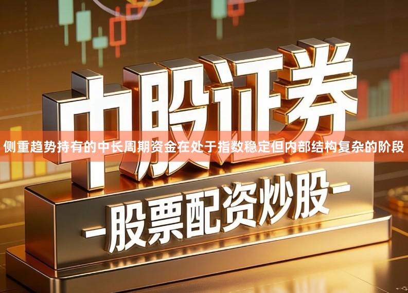 侧重趋势持有的中长周期资金在处于指数稳定但内部结构复杂的阶段