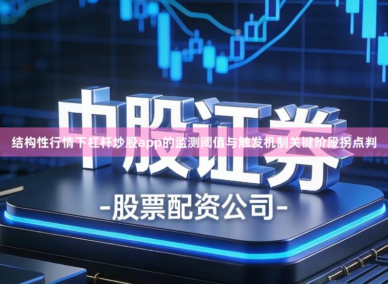 结构性行情下杠杆炒股app的监测阈值与触发机制关键阶段拐点判